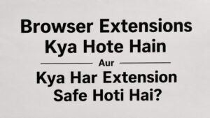 Browser Extensions kya hote hain aur kya har Extension safe hoti hai