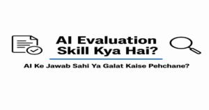 AI Evaluation Skill Kya Hai? AI Ke Jawab Sahi Ya Galat Kaise Pehchane?